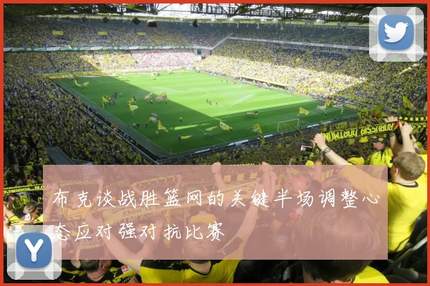 布克谈战胜篮网的关键半场调整心态应对强对抗比赛