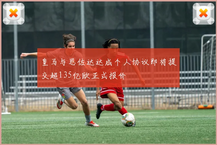 皇马与恩佐达达成个人协议即将提交超135亿欧正式报价