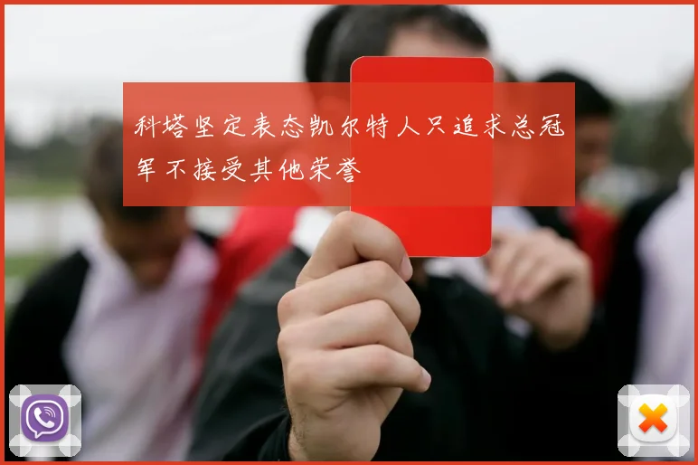 科塔坚定表态凯尔特人只追求总冠军不接受其他荣誉